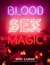 Blood Sex Magic Everyday Magic for the Modern Mystic