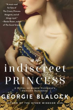 An Indiscreet Princess: A Novel Of Queen Victoria's Defiant Daughter by Georgie Blalock