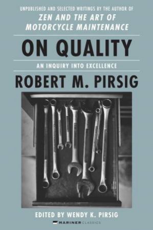 On Quality: An Inquiry into Excellence: Unpublished and Selected Writings by Robert M Pirsig & Wendy K. Pirsig