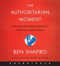 The Authoritarian Moment How The Left Weaponized Americas Institutions Against Dissent Unabridged CD