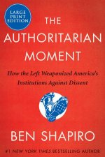 The Authoritarian Moment How the Left Weaponized Americas Institutions Against Dissent Large Print