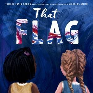 That Flag by Tameka Fryer Brown & Nikkolas Smith