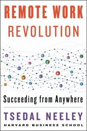 Remote Work Revolution: Succeeding From Anywhere by Tsedal Neeley