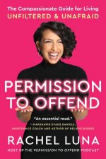 Permission To Offend The Compassionate Guide For Living Unfiltered And Unafraid