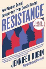 Resistance How Women Saved Democracy From Donald Trump Large Print