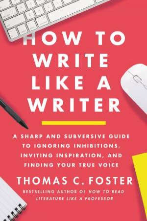 How To Write Like A Writer by Thomas C. Foster