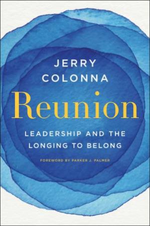 Reunion: Leadership And The Longing To Belong by Jerry Colonna