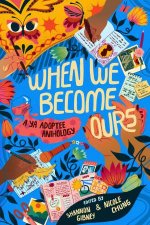 When We Become Ours A YA Adoptee Anthology