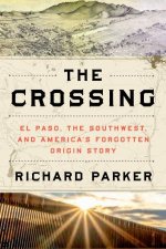 The Crossing El Paso the Southwest and Americas Forgotten Origin Story