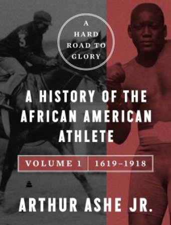 A Hard Road to Glory, Volume 1 (1619-1918): A History of the African-American Athlete by Arthur Ashe