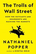 The Trolls of Wall Street How the Outcasts and Insurgents Are Hacking the Markets