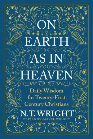 On Earth As In Heaven: Daily Wisdom For Twenty-First Century Christians by N. T. Wright