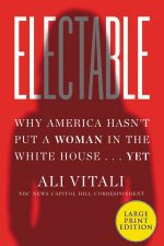 Electable Why America Hasnt Put A Woman In The White House  Yet Large Print