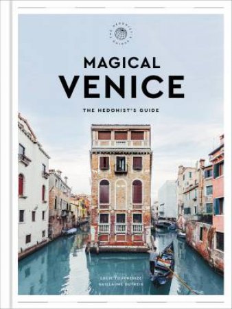 Magical Venice: The Hedonist's Guide by Guillaume Dutreix & Lucie Tournebize & Zachary R. Townsend