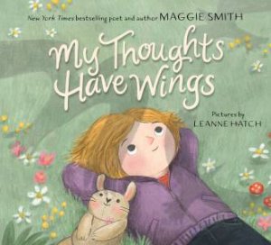 My Thoughts Have Wings by Maggie Smith & Leanne Hatch