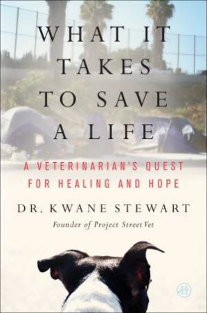 What It Takes to Save a Life: A Veterinarian's Quest for Healing and Hope by Kwane Stewart