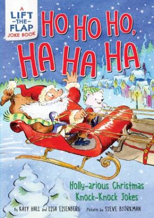 Ho Ho Ho, Ha Ha Ha: Holly-arious Christmas Knock-Knock Jokes by Katy Hall & Steve Bjorkman