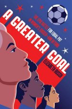A Greater Goal The Epic Battle For Equal Pay In Womens Soccer and Beyond