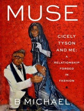 Muse: Cicely Tyson and Me: A Relationship Forged in Fashion by B. Michael