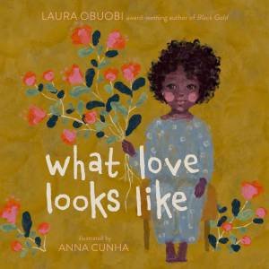 What Love Looks Like by Laura Obuobi & Anna Cunha