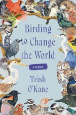 Birding to Change the World A Memoir