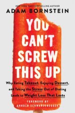 You Cant Screw This Up Why Eating Takeout Enjoying Dessert And Taking The Stress Out Of Dieting Leads To Weight Loss That Lasts