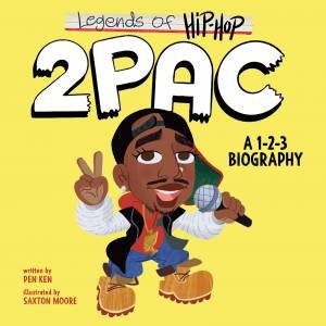 Legends Of Hip-Hop - 2Pac: A 1-2-3 Biography by Pen Ken & Saxton Moore