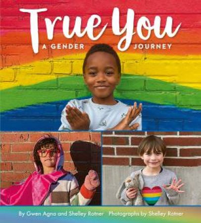 True You: A Gender Journey by Gwen Agna & Shelley Rotner