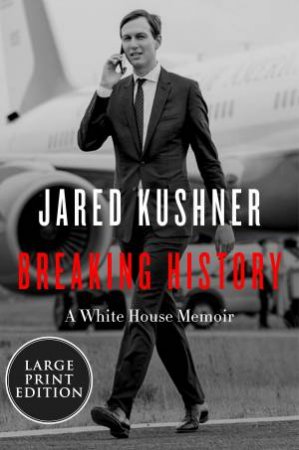 Breaking History: A White House Memoir [Large Print] by Jared Kushner