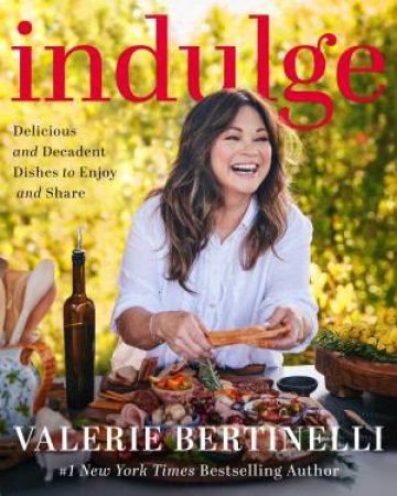 Indulge: Delicious And Decadent Dishes To Enjoy And Share by Valerie Bertinelli