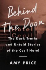 Behind the Door The Dark Truths and Untold Stories of the Cecil Hotel