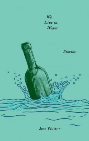 We Live In Water: Stories by Jess Walter