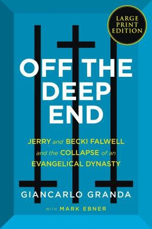 Off the Deep End: Jerry And Becki Falwell And The Collapse Of An Evangelical Dynasty by Giancarlo Granda & Mark Ebner