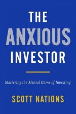 The Anxious Investor Mastering The Mental Game Of Investing