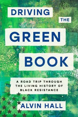 Driving The Green Book: A Road Trip Through the Living History of Black Resistance by Alvin Hall