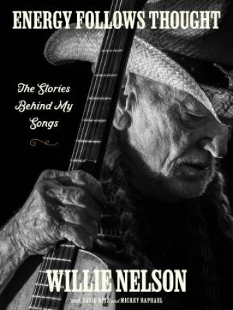 Energy Follows Thought: The Stories Behind My Songs by Willie Nelson & David Ritz