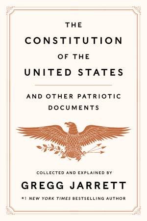 The Constitution of the United States and Other Patriotic Documents by Gregg Jarrett