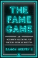 The Fame Game An Insiders Playbook for Earning Your 15 Minutes