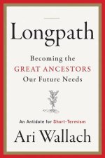 Longpath Becoming the Great Ancestors Our Future Needs  An Antidote for ShortTermism