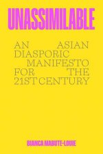 Unassimilable An Asian Diasporic Manifesto for the TwentyFirst Century