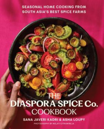 The Diaspora Spice Co. Cookbook: Seasonal Home Cooking from South Asia'sBest Spice Farms by Sana Javeri Kadri