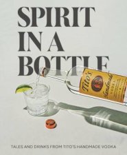 Spirit In A Bottle Tales and Drinks From Titos Handmade Vodka