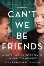 Cant We Be Friends A Novel of Ella Fitzgerald and Marilyn Monroe