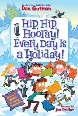 My Weird School Special: Hip, Hip, Hooray! Every Day Is a Holiday! by Dan Gutman & Jim Paillot