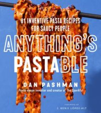 Anythings Pastable 81 Inventive Pasta Recipes For Saucy People