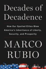 Decades of Decadence How Our Spoiled Elites Blew Americas Inheritance of Liberty Security and Prosperity
