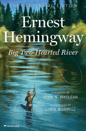 Big Two-Hearted River: The Centennial Edition by Ernest Hemingway