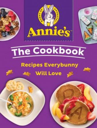 Annie's the Cookbook: Recipes Everybunny Will Love by Annie's