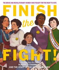 Finish The Fight The Brave And Revolutionary Women Who Fought For The Right To Vote