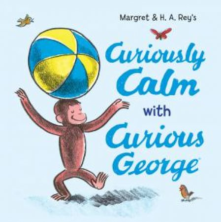 Curiously Calm With Curious George by H. A. Rey & Margaret Rey